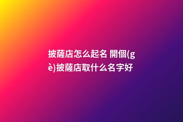披薩店怎么起名 開個(gè)披薩店取什么名字好-第1張-店鋪起名-玄機(jī)派